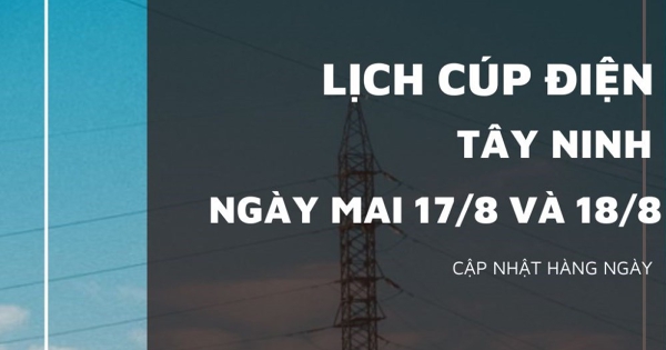 Lịch cúp điện Tây Ninh ngày 17/8 và 18/8 nhiều khu vực ở Thái Bình, Tân Châu, Trảng Bàng, Tân An, Bến Cầu, Kiến Tường và Cần Giuộc bị mất điện
