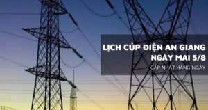 Lịch cúp điện An Giang ngày mai 5/8 nhiều nhà tại Long Xuyên, Châu Đốc, Chợ Mới, Tri Tôn, Rạch Giá, Đặc khu Phú Quốc bị mất điện