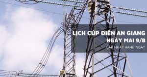 Lịch cúp điện An Giang ngày mai 9/8 Chợ Mới, Châu Đốc, Thoại Sơn, Châu Phú, Phú Tân, Tịnh Biên, Vĩnh Thuận mất điện nhiều giờ