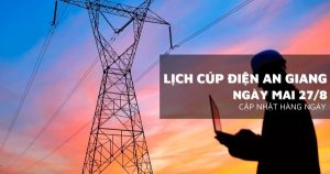 Lịch cúp điện An Giang ngày mai 27/8 Long Xuyên, Chợ Mới, Châu Đốc, Châu Phú, Thoại Sơn, Hà Tiên, Vĩnh Thuận mất điện kéo dài