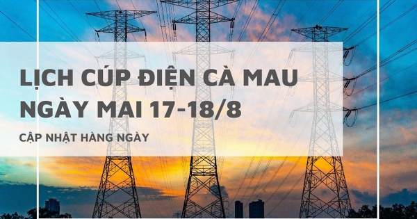 Lịch cúp điện Cà Mau ngày mai 17/8 và 18/8 Bạc Liêu, Đầm Dơi, Giá Rai, Tân Thành, Đông Hải, Thới Bình, Hồng Dân, Năm Căn tiếp tục mất điện