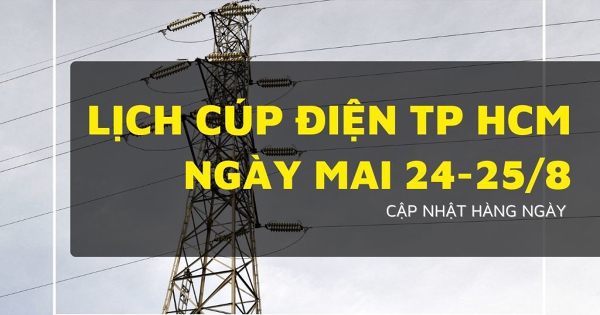 Lịch cúp điện TP HCM ngày 24/8 và 25/8 Bình Chánh, Cát Lái, Long Bình, Bình Phú, Bình Trị Đông, An Lạc, Tân Tạo, Bình Hưng Hoà, Thái Mỹ mất điện đến tối