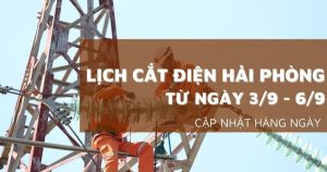 Lịch cắt điện Hải Phòng từ ngày 3/9 đến 6/9 một số nơi ở Hải Dương, Thuỷ Nguyên, Thanh Miện, Kiến An, An Lão, Hồng Bàng mất điện sau kỳ nghỉ lễ
