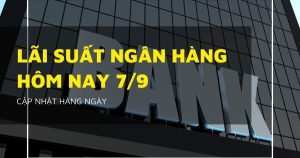 Lãi suất ngân hàng hôm nay 7/9 VietcomBank, Agribank, BIDV, VietinBank sắp điều chỉnh?