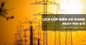 Lịch cúp điện An Giang ngày mai 6/9 Chợ Mới, Châu Đốc, Tân Châu, Phú Tân, Rạch Giá, Vĩnh Thuận mất điện nhiều đường